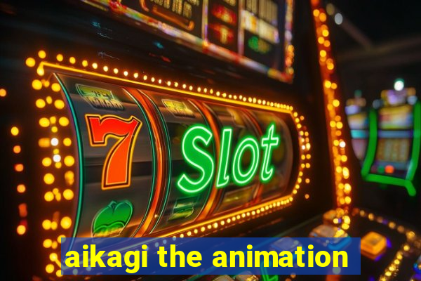 aikagi the animation